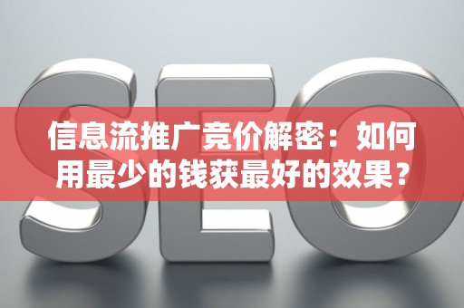 信息流推广竞价解密:如何用最少的钱获最好的效果? 信息流推广竞价解密:如何用最少的钱获最好的效果?
