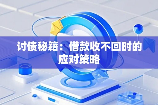 讨债秘籍：借款收不回时的应对策略