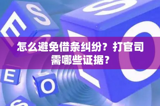 怎么避免借条纠纷？打官司需哪些证据？